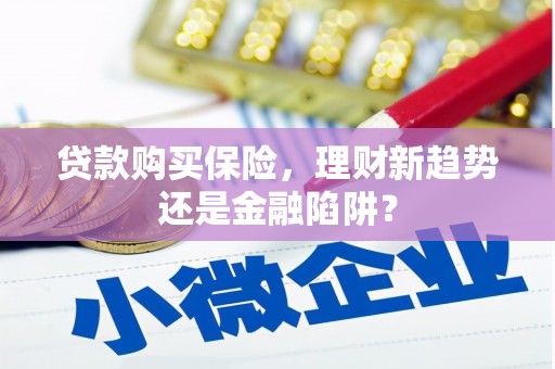 二水贷款购买保险，理财新趋势还是金融陷阱？