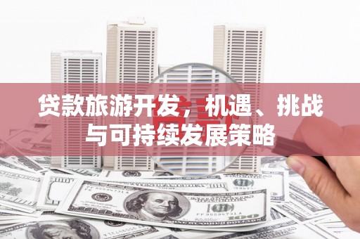 佛坪贷款旅游开发，机遇、挑战与可持续发展策略