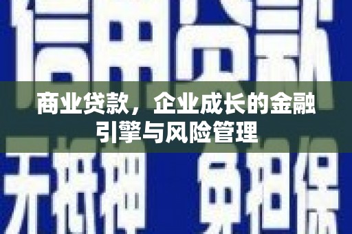 成县商业贷款，企业成长的金融引擎与风险管理