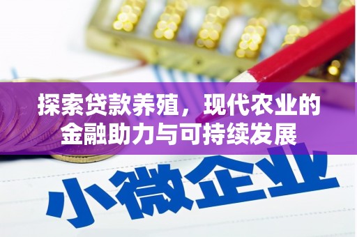 无极探索贷款养殖，现代农业的金融助力与可持续发展
