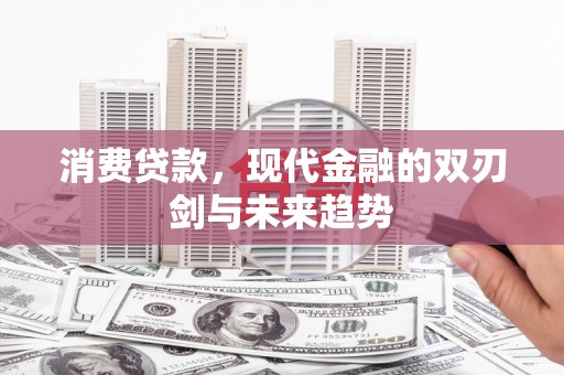 历城消费贷款，现代金融的双刃剑与未来趋势