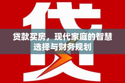 且末贷款买房，现代家庭的智慧选择与财务规划