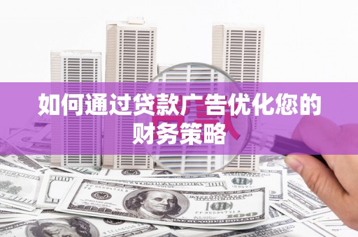 阿里山如何通过贷款广告优化您的财务策略