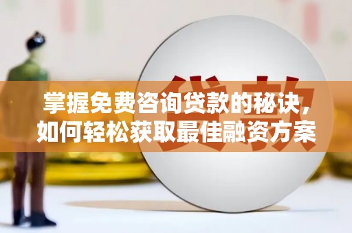 乾安掌握免费咨询贷款的秘诀，如何轻松获取最佳融资方案