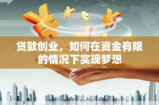 七星贷款创业，如何在资金有限的情况下实现梦想