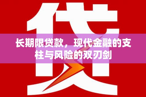 贵定长期限贷款，现代金融的支柱与风险的双刃剑