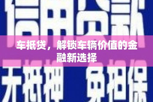 安居车抵贷，解锁车辆价值的金融新选择