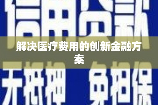 秀洲解决医疗费用的创新金融方案