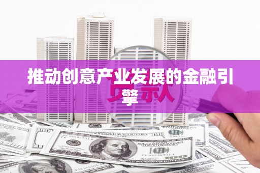 合川推动创意产业发展的金融引擎