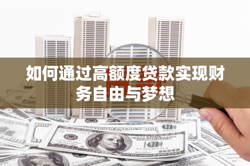 七星如何通过高额度贷款实现财务自由与梦想
