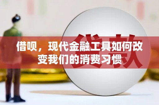 信宜借呗，现代金融工具如何改变我们的消费习惯