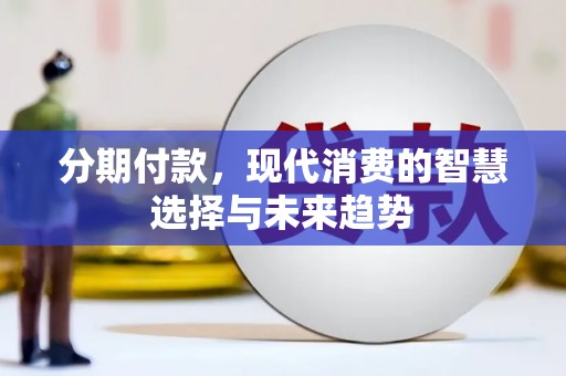 大安分期付款，现代消费的智慧选择与未来趋势
