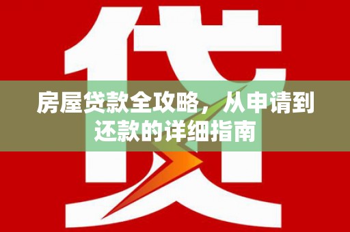 清远房屋贷款全攻略，从申请到还款的详细指南