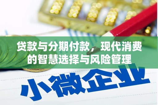 北斗贷款与分期付款，现代消费的智慧选择与风险管理