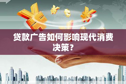 头城贷款广告如何影响现代消费决策？