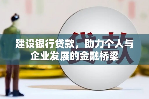 城西建设银行贷款，助力个人与企业发展的金融桥梁