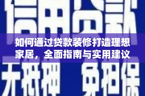 焦作如何通过贷款装修打造理想家居,全面指南与实用建议 焦作如何通过贷款装修打造理想家居,全面指南与实用建议