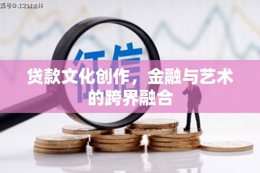 榆中贷款文化创作，金融与艺术的跨界融合