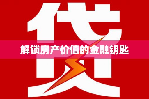 古丈解锁房产价值的金融钥匙