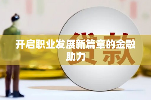 乐亭开启职业发展新篇章的金融助力