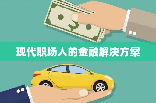 京口现代职场人的金融解决方案