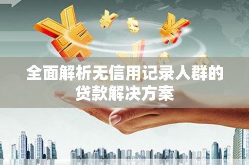 玉山全面解析无信用记录人群的贷款解决方案